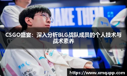 CSGO盛宴：深入分析BLG战队成员的个人技术与战术素养